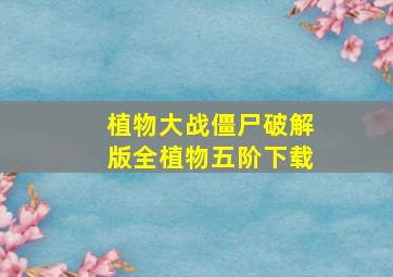 植物大战僵尸破解版全植物五阶下载