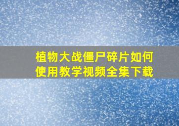 植物大战僵尸碎片如何使用教学视频全集下载