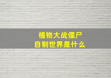 植物大战僵尸自制世界是什么