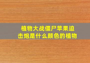 植物大战僵尸苹果迫击炮是什么颜色的植物