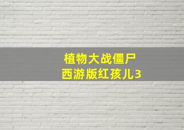 植物大战僵尸西游版红孩儿3