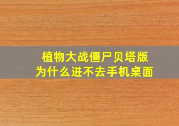 植物大战僵尸贝塔版为什么进不去手机桌面