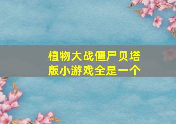 植物大战僵尸贝塔版小游戏全是一个