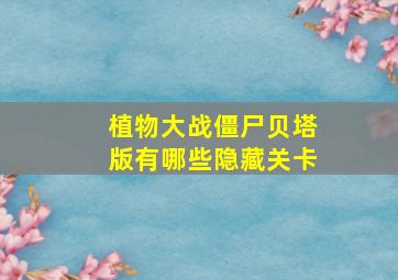 植物大战僵尸贝塔版有哪些隐藏关卡