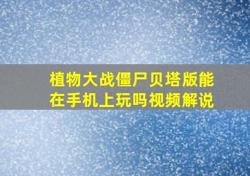 植物大战僵尸贝塔版能在手机上玩吗视频解说