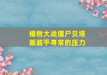 植物大战僵尸贝塔版超乎寻常的压力