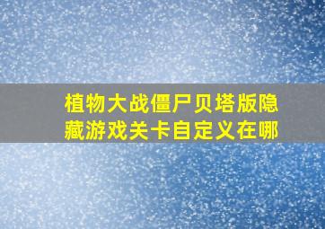 植物大战僵尸贝塔版隐藏游戏关卡自定义在哪