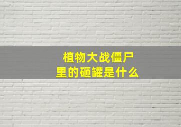 植物大战僵尸里的砸罐是什么