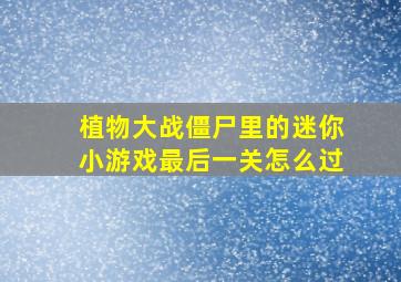 植物大战僵尸里的迷你小游戏最后一关怎么过