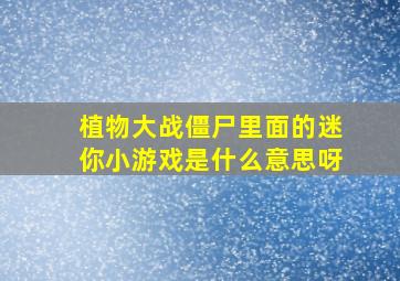 植物大战僵尸里面的迷你小游戏是什么意思呀