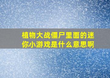 植物大战僵尸里面的迷你小游戏是什么意思啊