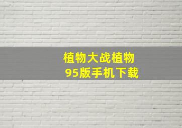 植物大战植物95版手机下载