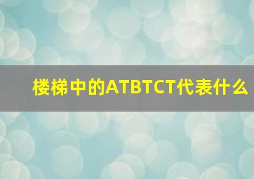 楼梯中的ATBTCT代表什么