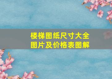 楼梯图纸尺寸大全图片及价格表图解