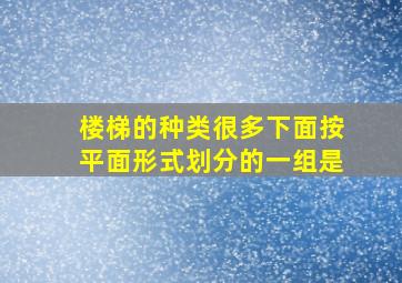 楼梯的种类很多下面按平面形式划分的一组是