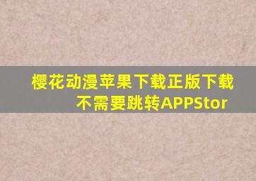 樱花动漫苹果下载正版下载不需要跳转APPStor