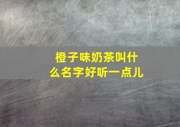 橙子味奶茶叫什么名字好听一点儿