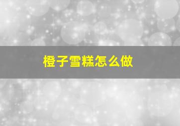 橙子雪糕怎么做