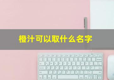 橙汁可以取什么名字