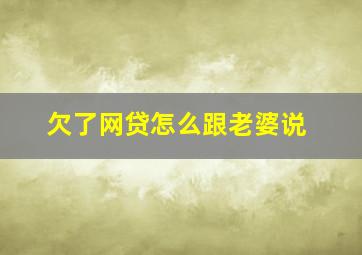 欠了网贷怎么跟老婆说