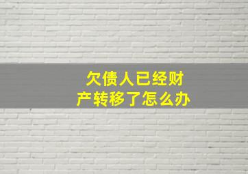 欠债人已经财产转移了怎么办