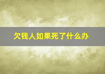 欠钱人如果死了什么办