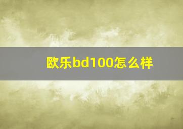 欧乐bd100怎么样