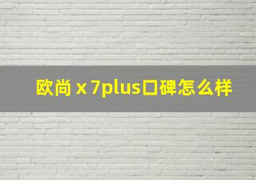 欧尚ⅹ7plus口碑怎么样