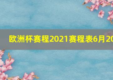 欧洲杯赛程2021赛程表6月20