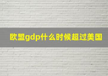 欧盟gdp什么时候超过美国