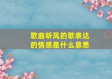 歌曲听风的歌表达的情感是什么意思