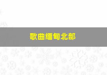 歌曲缅甸北部