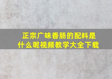 正宗广味香肠的配料是什么呢视频教学大全下载