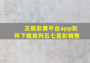 正规彩票平台app软件下载排列五七星彩销售