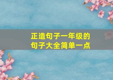 正造句子一年级的句子大全简单一点