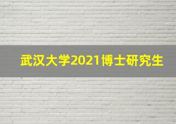 武汉大学2021博士研究生