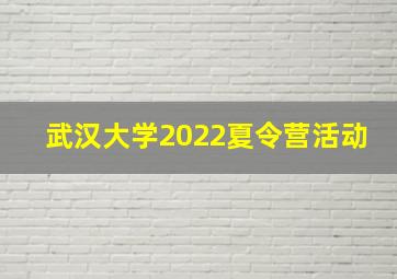 武汉大学2022夏令营活动