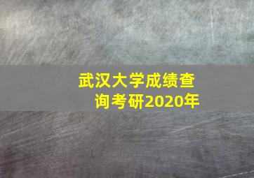 武汉大学成绩查询考研2020年