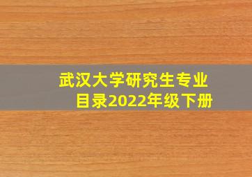 武汉大学研究生专业目录2022年级下册