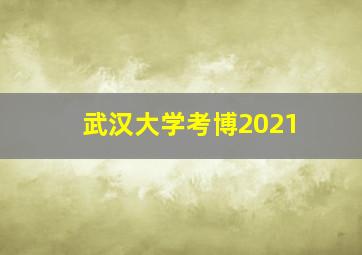 武汉大学考博2021