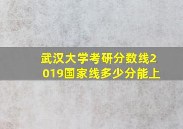 武汉大学考研分数线2019国家线多少分能上