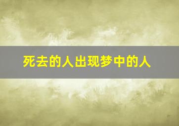 死去的人出现梦中的人