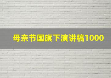 母亲节国旗下演讲稿1000