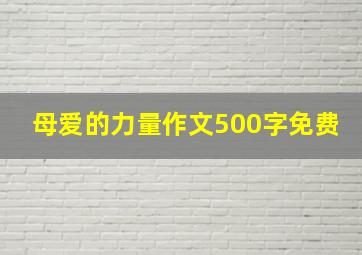 母爱的力量作文500字免费