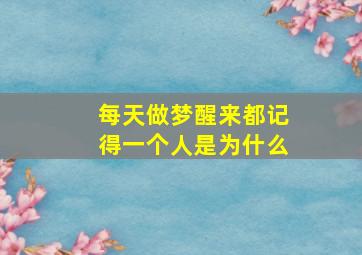 每天做梦醒来都记得一个人是为什么