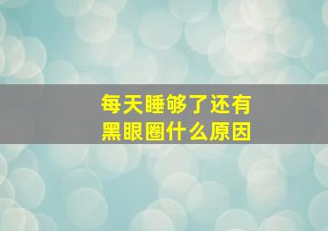 每天睡够了还有黑眼圈什么原因