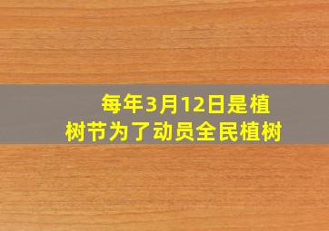 每年3月12日是植树节为了动员全民植树