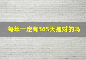 每年一定有365天是对的吗