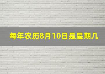 每年农历8月10日是星期几