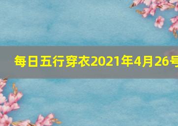 每日五行穿衣2021年4月26号